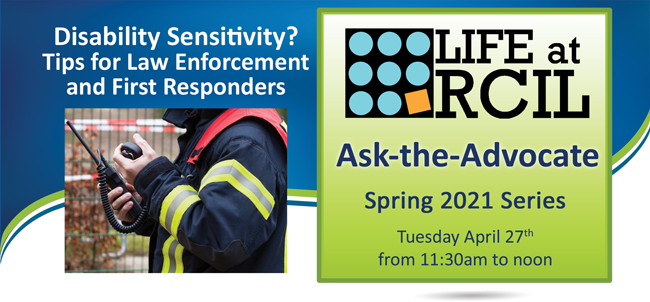 Disability Sensitivity? Tips for Law Enforcement and First Responders with LIFE at RCIL logo and image of first responder using radio communication device
