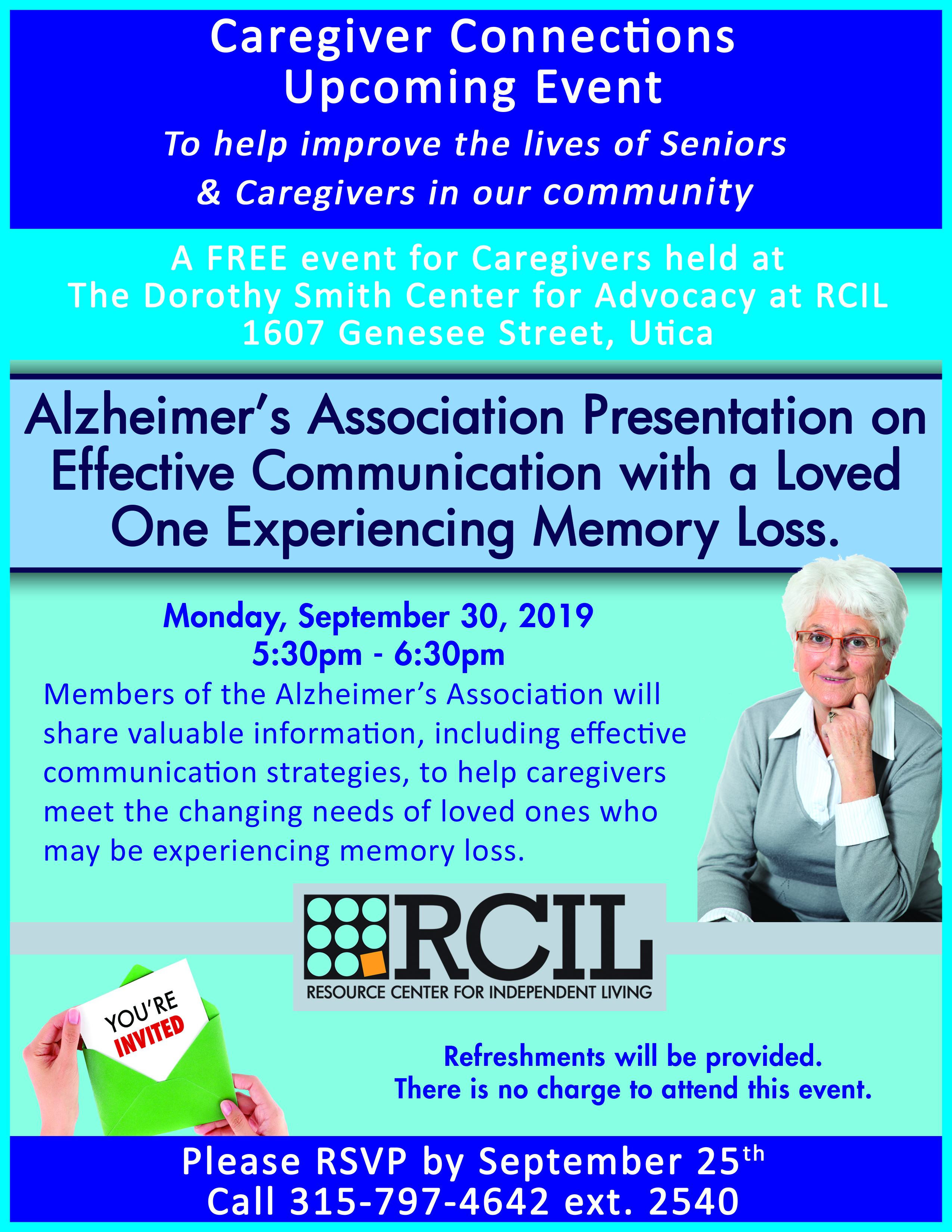 Blue flyer with image of a smiling female caregiver and hands opening an envelope pulling out a card that reads You're Invited. Monday September 30 from 5:30 to 6:30pm at 1607 Genesee Street in Utica. Members of the Alzheimer's Association will share valuable information, including effective communication strategies, to help caregivers meet the changing needs of loved ones who may be experiencing memory loss. Please RSVP by September 25th by calling 315-797-4642 ext 2540. 